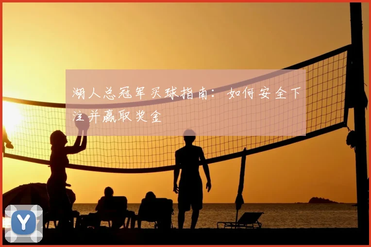 湖人总冠军买球指南:如何安全下注并赢取奖金