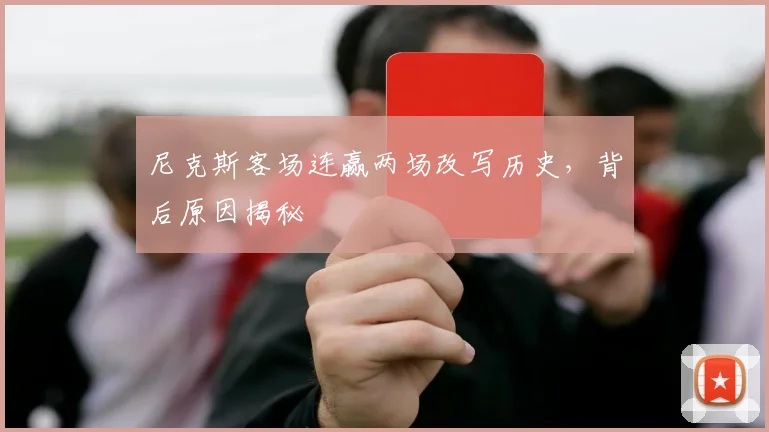 尼克斯客场连赢两场改写历史，背后原因揭秘