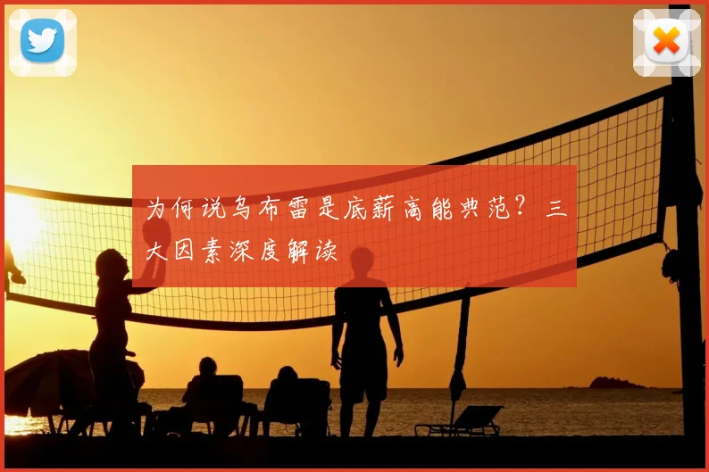 为何说乌布雷是底薪高能典范？三大因素深度解读