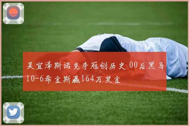 吴宜泽斯诺克夺冠创历史 00后黑马10-6希金斯赢164万奖金